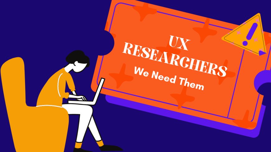 Why Do You Need a UX Researcher on Your Team