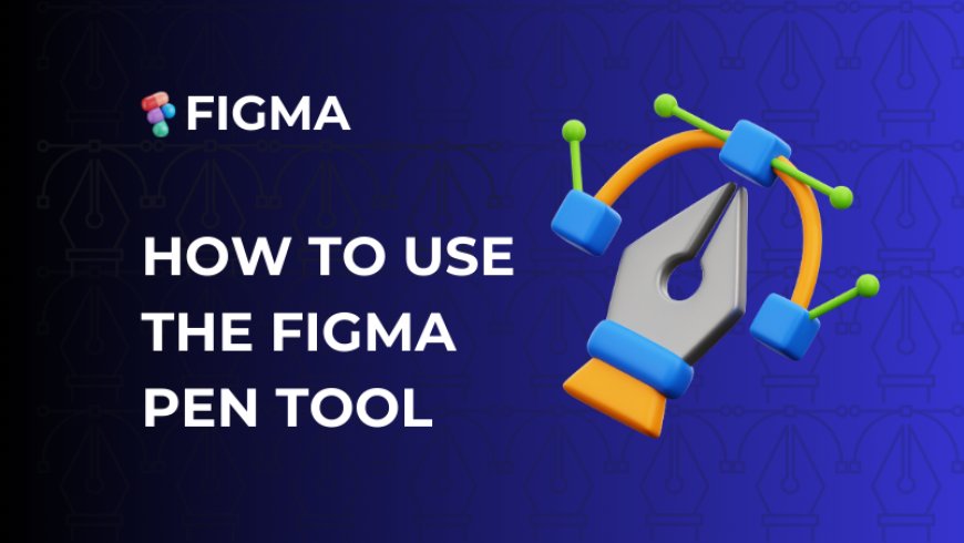 HOW TO USE THE FIGMA PEN TOOL