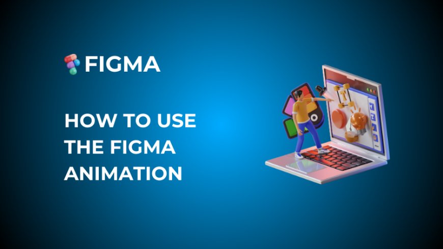 HOW TO USE  THE FIGMA ANIMATION